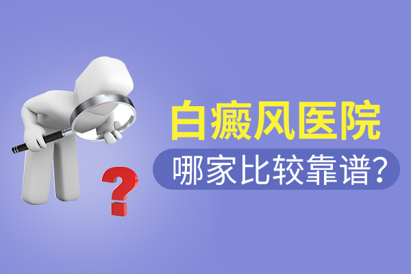 合肥治療白癜風醫(yī)院哪家比較可靠呢？